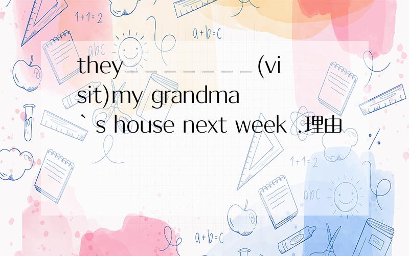 they_______(visit)my grandma`s house next week .理由