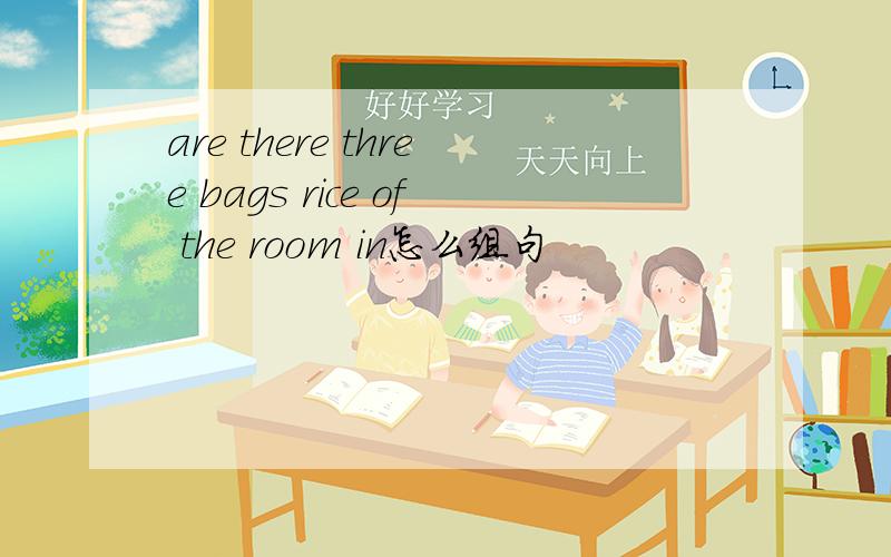 are there three bags rice of the room in怎么组句