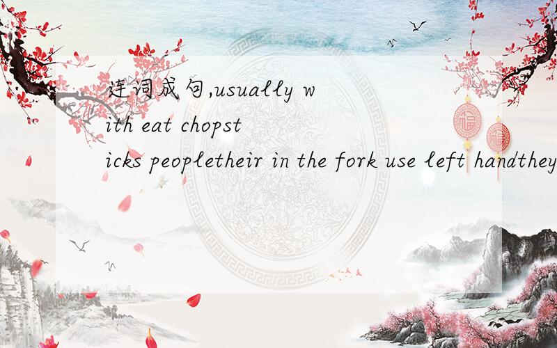 连词成句,usually with eat chopsticks peopletheir in the fork use left handtheyhand和they是分开的。