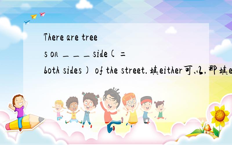 There are trees on ___side(=both sides) of the street.填either可以,那填each行吗?为什么?