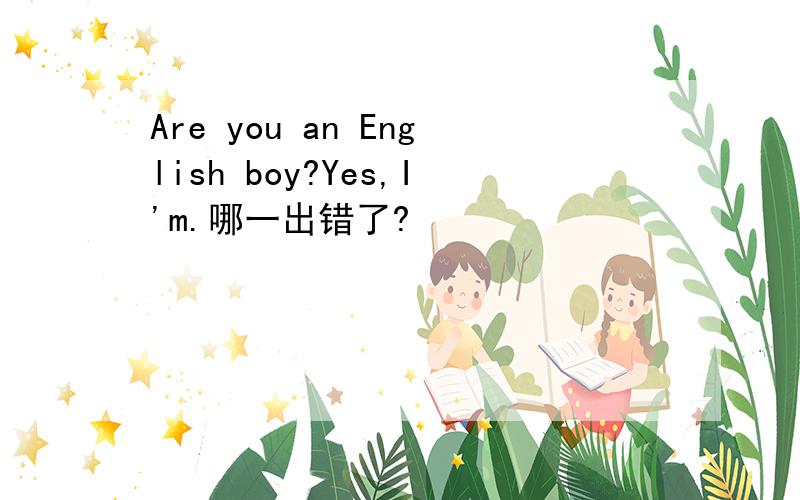 Are you an English boy?Yes,I'm.哪一出错了?