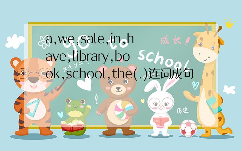 a,we,sale,in,have,library,book,school,the(.)连词成句