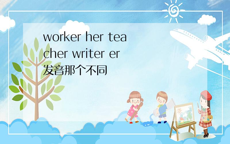 worker her teacher writer er发音那个不同