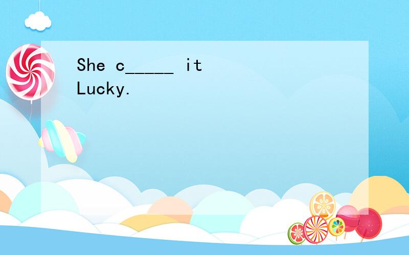 She c_____ it Lucky.