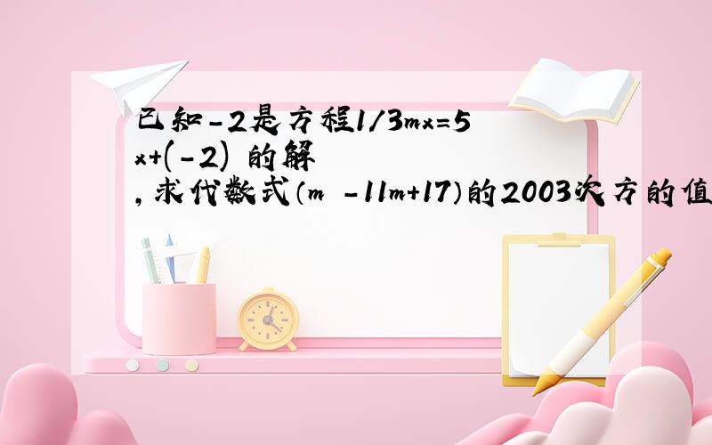 已知-2是方程1/3mx=5x+(-2)²的解,求代数式（m²-11m+17）的2003次方的值