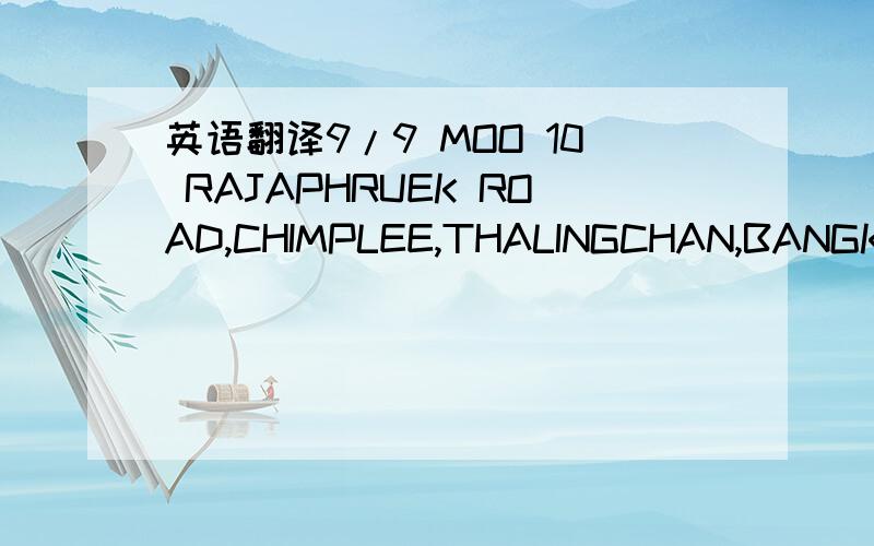 英语翻译9/9 MOO 10 RAJAPHRUEK ROAD,CHIMPLEE,THALINGCHAN,BANGKOK 10170 THAILAND