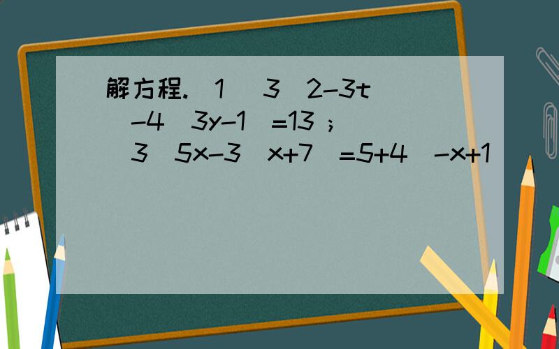 解方程.（1） 3(2-3t)-4(3y-1)=13 ;(3)5x-3(x+7)=5+4(-x+1)