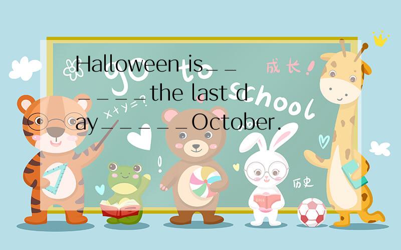 Halloween is______the last day_____October.