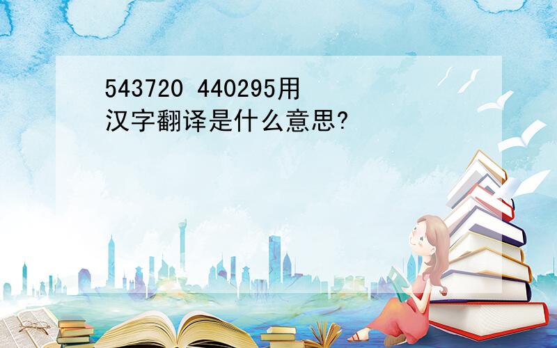 543720 440295用汉字翻译是什么意思?