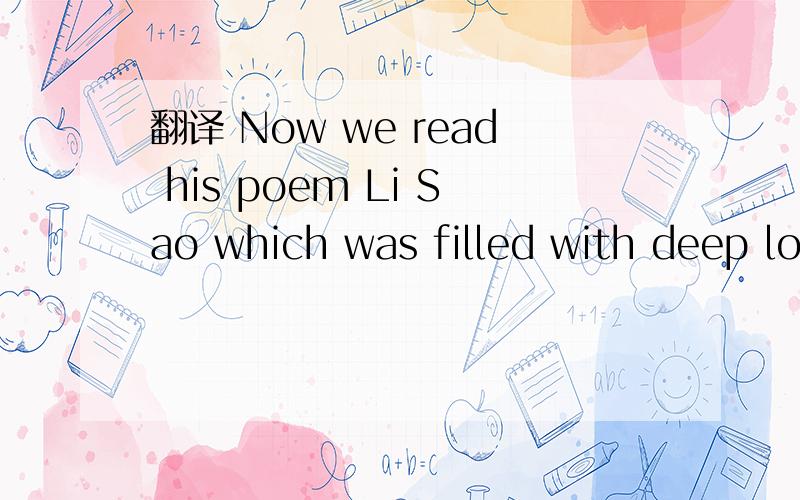 翻译 Now we read his poem Li Sao which was filled with deep love for his country