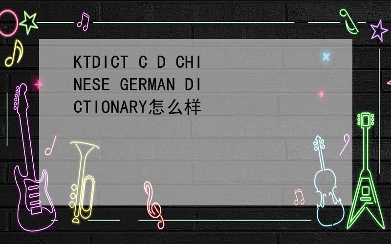 KTDICT C D CHINESE GERMAN DICTIONARY怎么样