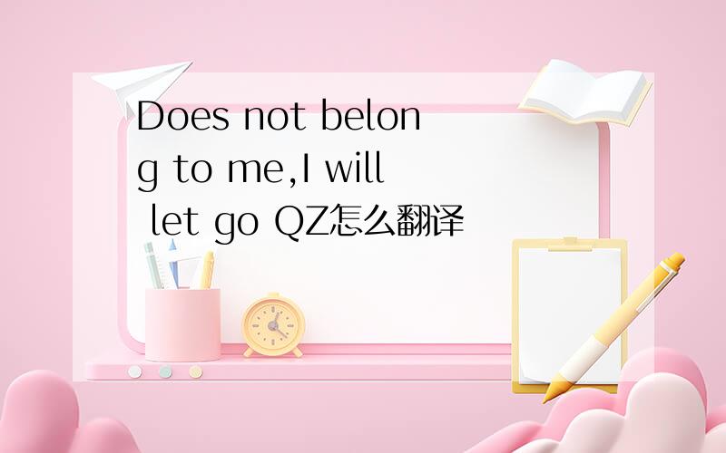 Does not belong to me,I will let go QZ怎么翻译