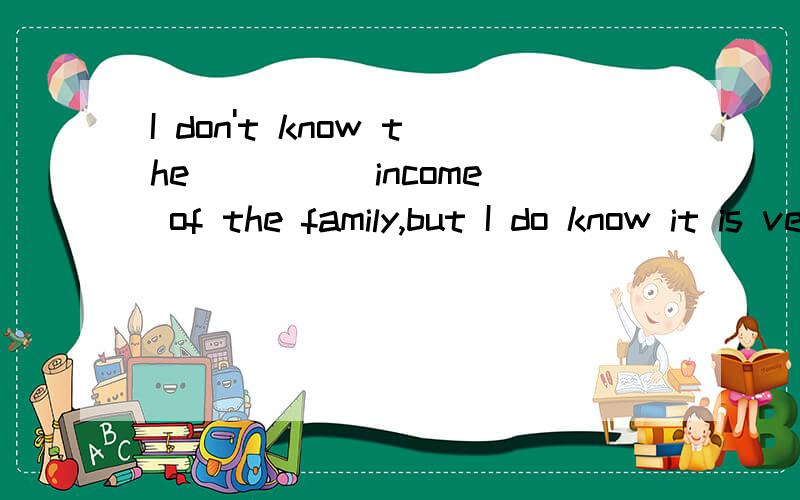 I don't know the ____ income of the family,but I do know it is very small.A ture B real C actualD practical