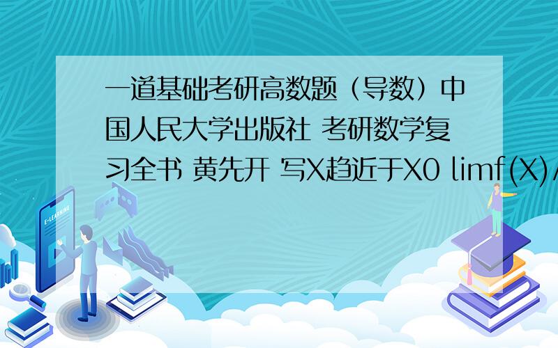 一道基础考研高数题（导数）中国人民大学出版社 考研数学复习全书 黄先开 写X趋近于X0 limf(X)/(X-X0)=A为什么可以知道f（X0）=0例如f(X)=X-1 f(0)=-1X趋近于0 limf(X)/(X-0)=1