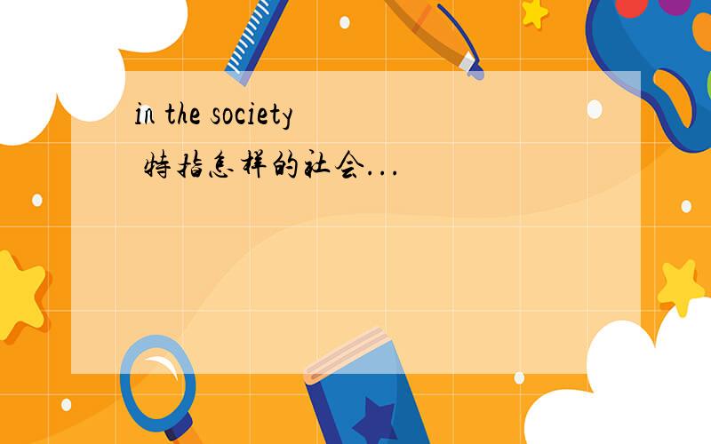 in the society 特指怎样的社会...