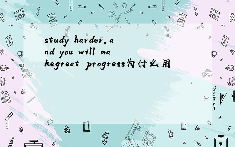 study harder,and you will makegreat progress为什么用