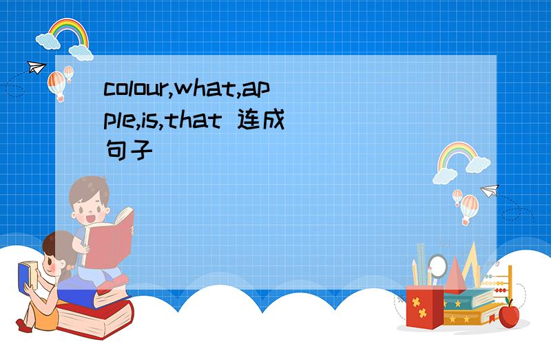 colour,what,apple,is,that 连成句子
