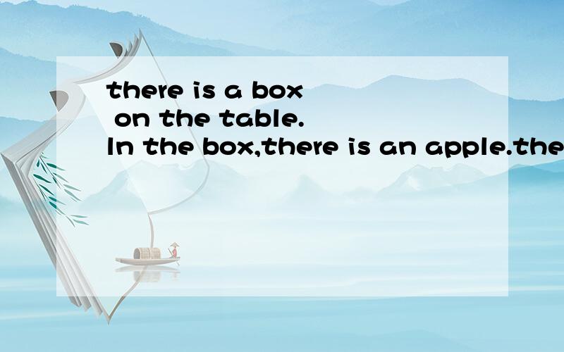 there is a box on the table.ln the box,there is an apple.there are some sweets under the table.near the table,there is a chair.a fish on the chair.