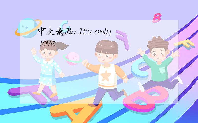中文意思:It's only love