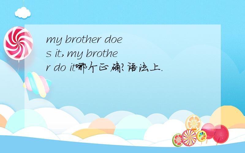 my brother does it,my brother do it哪个正确?语法上.