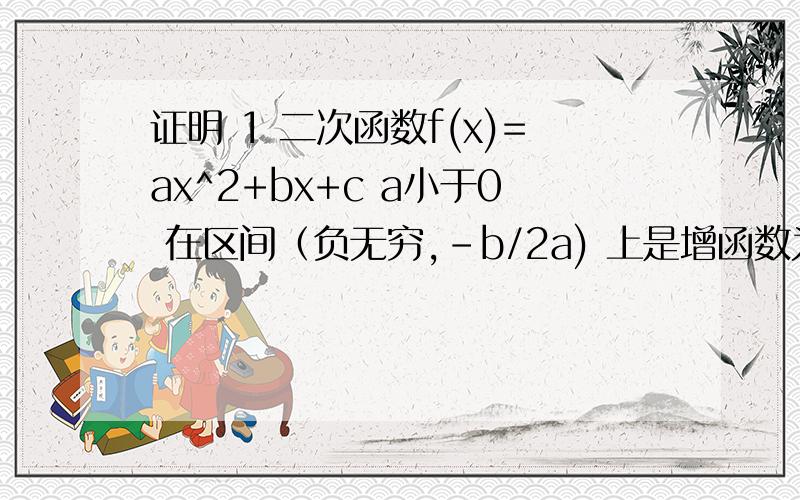证明 1 二次函数f(x)=ax^2+bx+c a小于0 在区间（负无穷,-b/2a) 上是增函数为什么X1、X2属于（—∞,—b/2a〕则aX1+aX2+b小于0错了，是X1、X2属于（—∞，—b/2a〕则aX1+aX2+b＞0
