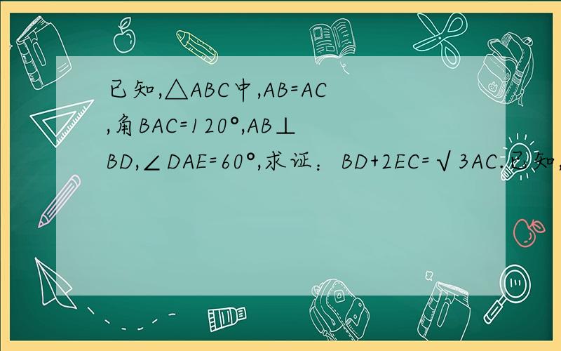 已知,△ABC中,AB=AC,角BAC=120°,AB⊥BD,∠DAE=60°,求证：BD+2EC=√3AC.已知,矩形ABCD沿AE折叠后B与G重合,且CE:BE=1：2,求证：AF-FD=3/2AB.已知,矩形ABCD中,B(8,5),点P（m,0),且0＜m＜8,点O关于直线PC的对称点为O,直