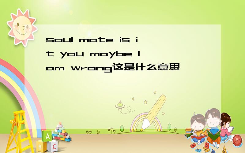 soul mate is it you maybe I am wrong这是什么意思