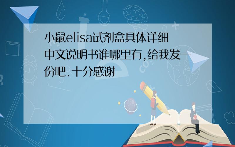 小鼠elisa试剂盒具体详细中文说明书谁哪里有,给我发一份吧.十分感谢