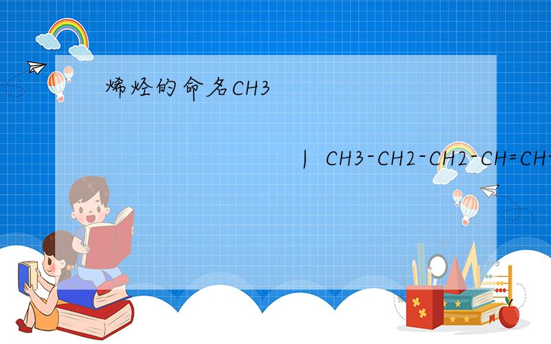 烯烃的命名CH3                                              |  CH3-CH2-CH2-CH=CH-CH2-CH-CH3 应该怎么命名?因为在预习,这方面很糊涂,麻烦讲的细致一些,谢谢!