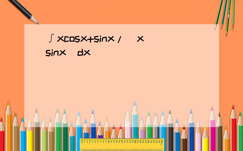∫xcosx+sinx/(xsinx)dx