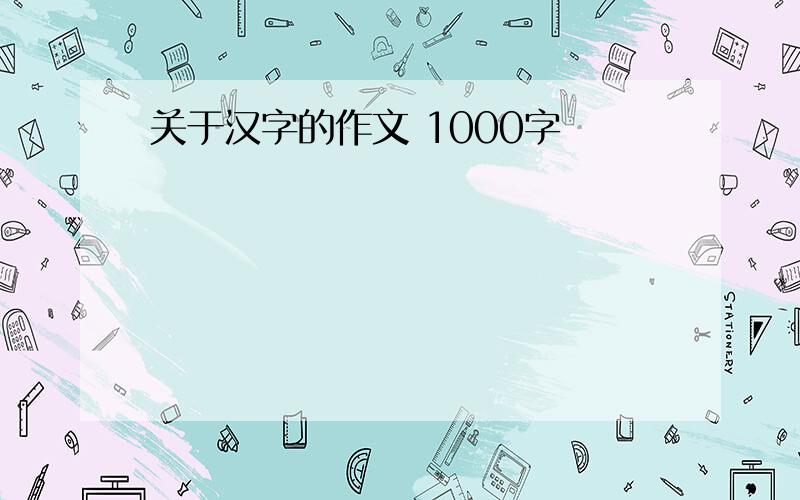 关于汉字的作文 1000字