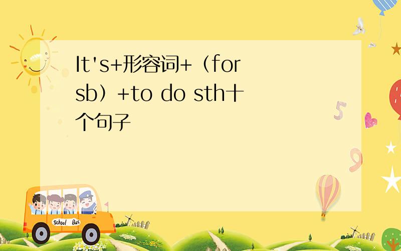 It's+形容词+（for sb）+to do sth十个句子