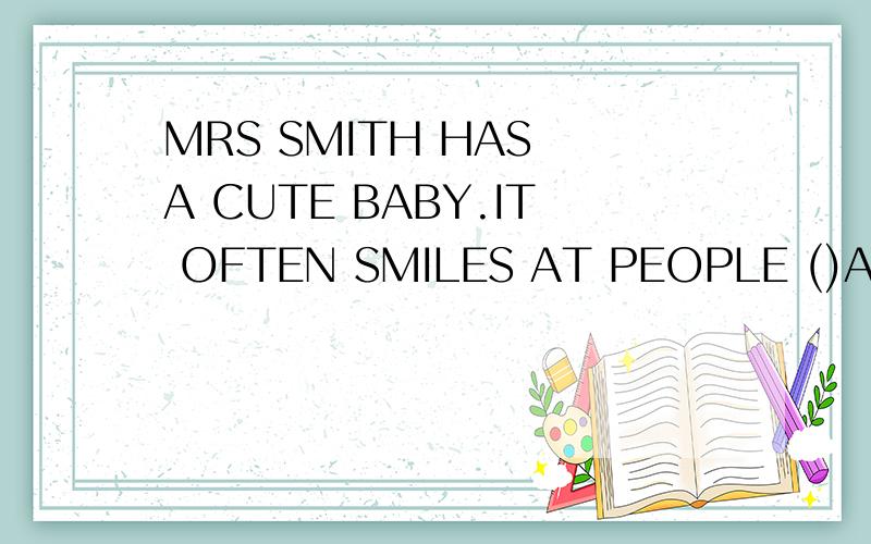 MRS SMITH HAS A CUTE BABY.IT OFTEN SMILES AT PEOPLE ()A FRIENDLY B LOVELY C HAPPILY D LIVELY