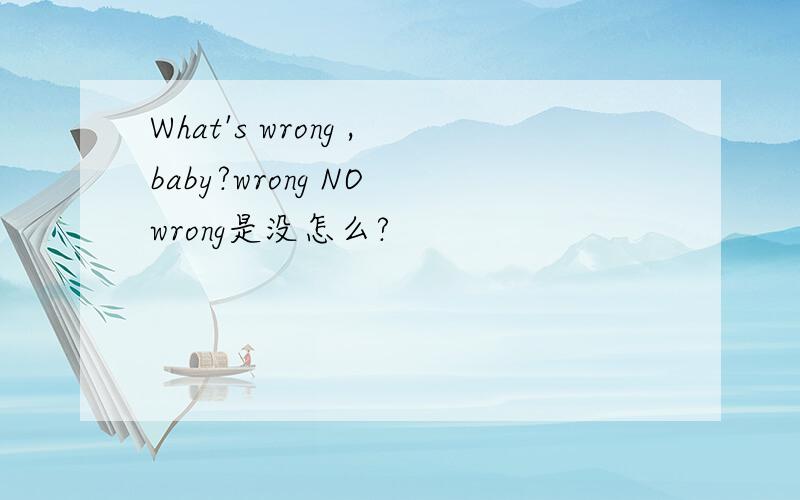What's wrong ,baby?wrong NO wrong是没怎么?