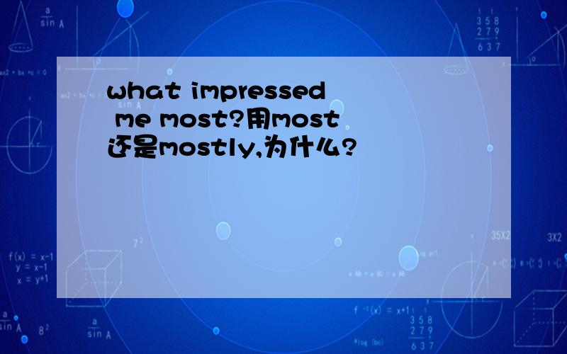 what impressed me most?用most还是mostly,为什么?