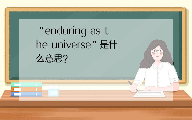 “enduring as the universe”是什么意思?
