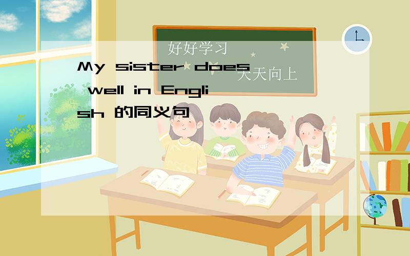 My sister does well in English 的同义句