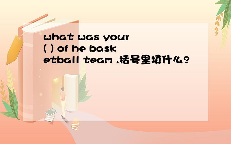 what was your ( ) of he basketball team .括号里填什么?