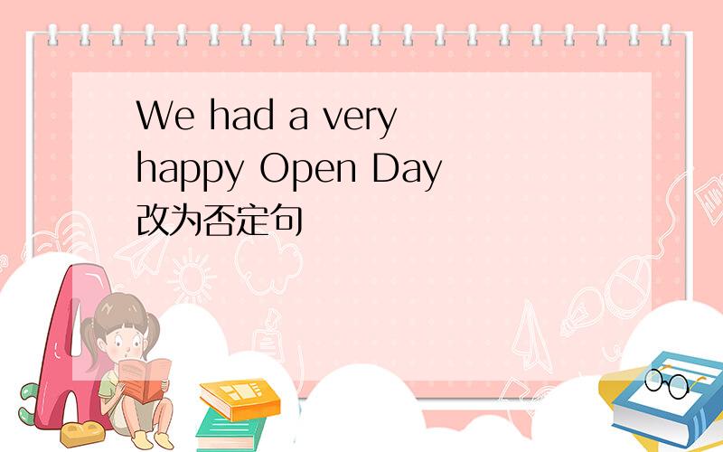 We had a very happy Open Day改为否定句