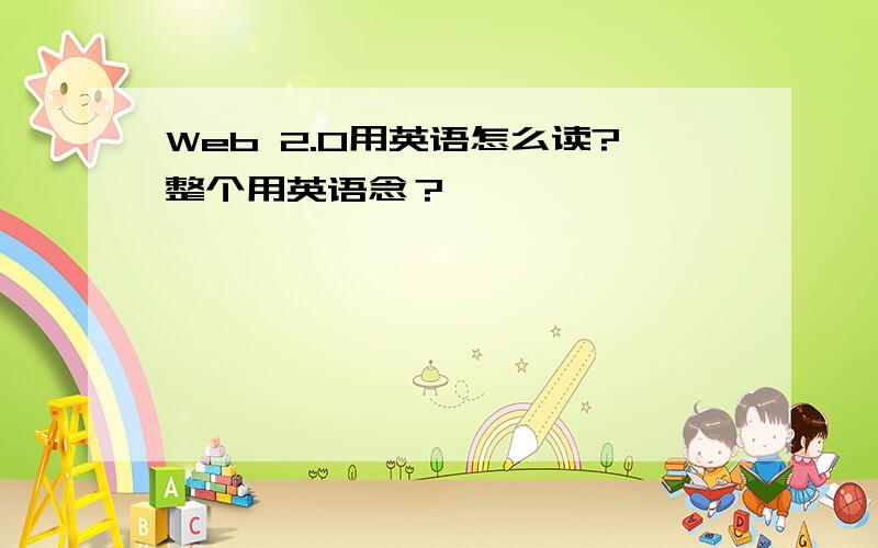 Web 2.0用英语怎么读?整个用英语念？
