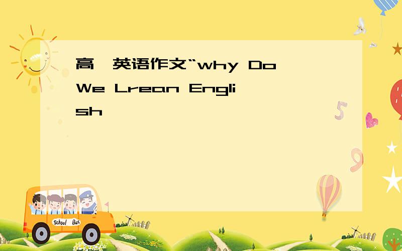 高一英语作文“why Do We Lrean English