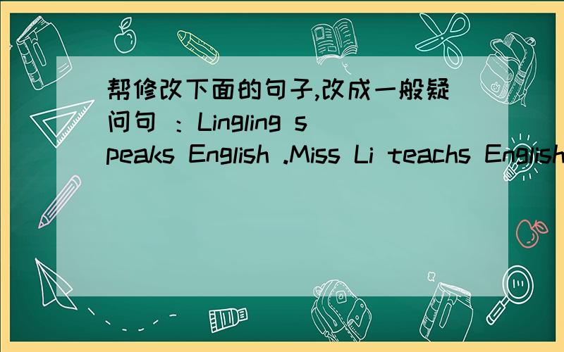 帮修改下面的句子,改成一般疑问句 ：Lingling speaks English .Miss Li teachs English. She comes from England.           要快  限20分钟内  好的可加分