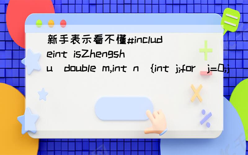 新手表示看不懂#includeint isZhengshu(double m,int n){int j;for(j=0;j