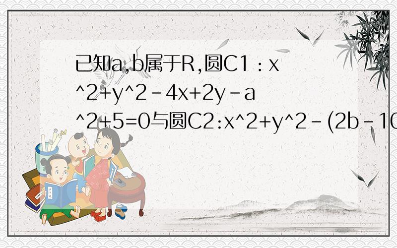 已知a,b属于R,圆C1：x^2+y^2-4x+2y-a^2+5=0与圆C2:x^2+y^2-(2b-10)x-2by+2b^2-10b+16=0交于不同两点A(x1已知a,b属于R,圆C1：x^2+y^2-4x+2y-a^2+5=0与圆C2:x^2+y^2-(2b-9)x+3by+2b^2-10b+16=0交于不同两点A(x1,y1)B(x2,y2),且(x1-x2)/(y1-y