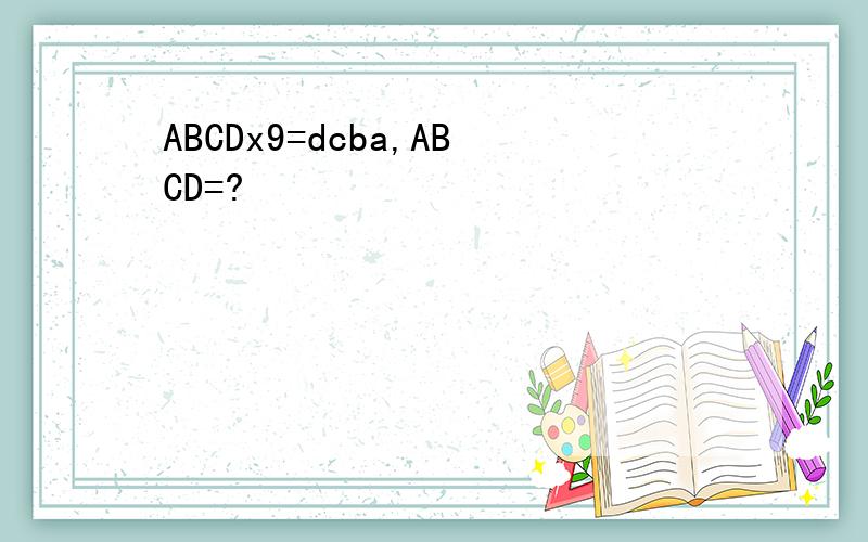 ABCDx9=dcba,ABCD=?