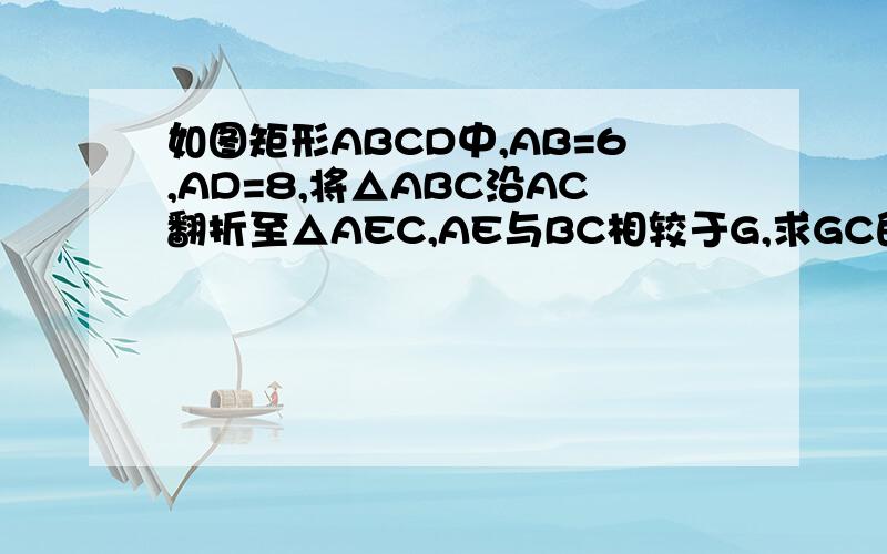 如图矩形ABCD中,AB=6,AD=8,将△ABC沿AC翻折至△AEC,AE与BC相较于G,求GC的长