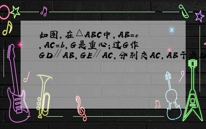 如图,在△ABC中,AB=c,AC=b,G是重心；过G作GD∥AB,GE∥AC,分别交AC,AB于点D,E.求四边形ADGE的周长