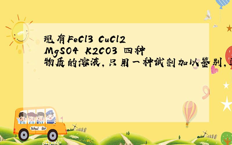 现有FeCl3 CuCl2 MgSO4 K2CO3 四种物质的溶液,只用一种试剂加以鉴别,这种试剂是：A Ba(OH)2溶液 B NaOH溶液 C AgNO3溶液 D 稀H2SO4为什么？