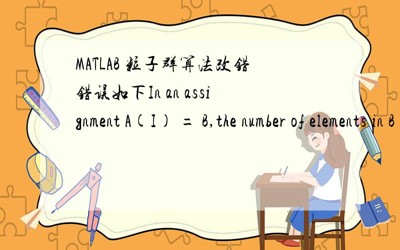 MATLAB 粒子群算法改错错误如下In an assignment A(I) = B,the number of elements in B andI must be the same.Error in ==> liziqun at 43J(i)=fitness(pid);程序如下clear all;clcm=10;dim=2; tmax=20000;wmin=0.4;wmax=1; c1=2;c2=2;for i=1:mfor j=