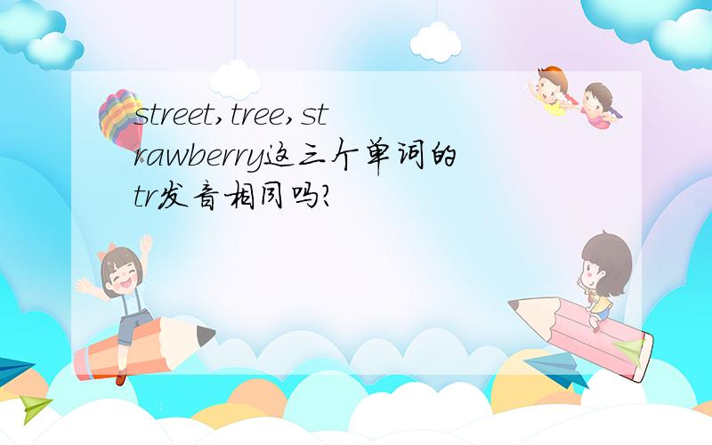 street,tree,strawberry这三个单词的tr发音相同吗?